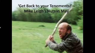 quotGet Back to your Tenementsquot  Mike Leighs Nuts in May [upl. by Esetal]