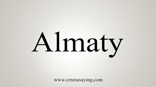 How To Say Almaty [upl. by Aivital]