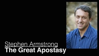 The Great Apostasy – Stephen Armstrong [upl. by Gaultiero]