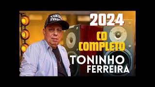 Toninho Ferreira 2024  CD COMPLETO [upl. by Cranford]