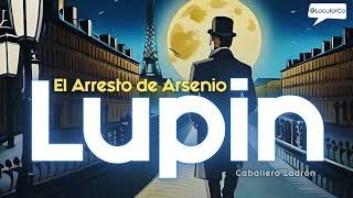 El Arresto de Arsenio Lupin  AUDIOLIBRO T3E1 [upl. by Mac]