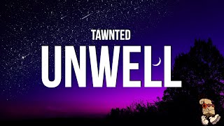 Tawnted  Unwell Lyrics [upl. by Fablan313]