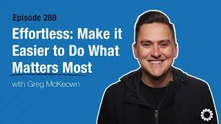 Effortless Make It Easier to Do What Matters Most with Greg McKeown [upl. by Jamila]