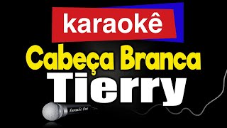 Karaokê  CABEÇA BRANCA  Tierry 🎤 [upl. by Layney]