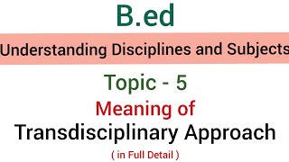 Topic5 Meaning of Transdisciplinary Approach  SubjectUnderstanding Disciplines amp Subjects  BEd [upl. by Kevina]