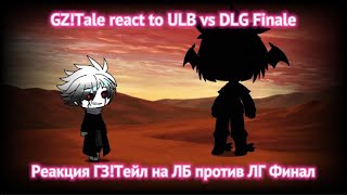 GZTale react to ULB vs DLG Finale  Реакция ГЗТейл на ЛБ против ЛГ Финал [upl. by Deraj]