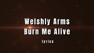 Welshly Arms  Burn Me Alive lyrics [upl. by Ahsrop]