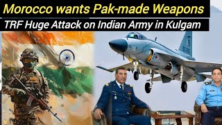 Morocco wants Pakistanmade Weapons  Huge Attàck on Indian Army in Kulgam [upl. by Sarajane]