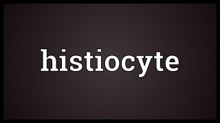 Histiocyte Meaning [upl. by Amando]