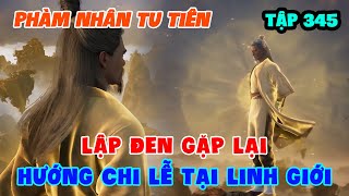 Phàm Nhân Tu Tiên Tập 345  Lập Đen Gặp Lại Hướng Chi Lễ Tại Linh Giới [upl. by Noreht]