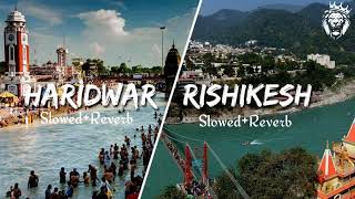 Haridwar Rishikesh ❤️ Song  Haridwar Rishikesh 🕉️ Slowed and Reverb Song  Har Har Mahadev ❤️❤️ [upl. by Coryden]