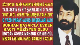 TAHİR PAKER Tatlısesi Zirveye Taşıyan Şarkıların Yazarı O Yazdı Alkışı ve Parayı Başkaları Aldı [upl. by Malas]