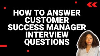 How to Answer Customer Success Manager Interview Questions with examples [upl. by Care]