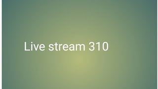 Live stream 310 [upl. by Kreitman]