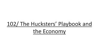 102 The Hucksters’ Playbook and the Economy [upl. by Greabe]