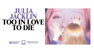 Julia Jacklin  Too In Love To Die Official Audio [upl. by Pickard]