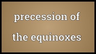 Precession of the equinoxes Meaning [upl. by Ledairam512]