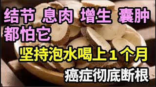 结节、息肉、增生、囊肿都怕它，坚持泡水喝上1个月，癌细胞都死了一大片，癌症彻底断根！【本草养生大智慧】 [upl. by Shana]