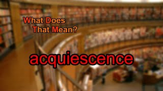 What does acquiescence mean [upl. by Barimah]