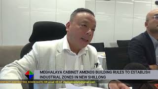 MEGHALAYA CABINET AMENDS BUILDING RULES TO ESTABLISH INDUSTRIAL ZONES IN NEW SHILLONG [upl. by Asamot]