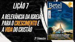 Lição 07 A relevância da Igreja para o crescimento e a vida do cristão I 3° Trimestre 2024  BETEL [upl. by Hamitaf]