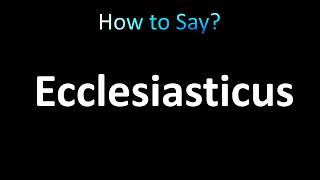 How to Pronounce Ecclesiasticus correctly [upl. by Rillings56]