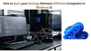 How to Sync your Settings Between Different Computers in Windows 11  Syncing your settings in PC´s [upl. by Notnyw]