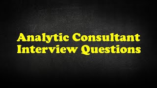 Analytic Consultant Interview Questions [upl. by Aimas118]