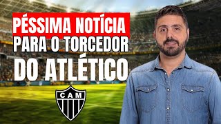 PÉSSIMA NOTÍCIA PARA O TORCEDOR DO ATLÉTICO [upl. by Godber943]