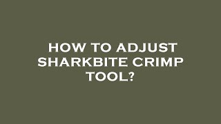 How to adjust sharkbite crimp tool [upl. by Quinta]