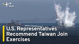 US Representatives Recommend Taiwan Join Exercise RIMPAC  TaiwanPlus News [upl. by Gnat]