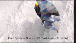 Keep Shelly In Athens  DIY Sasha Involver 3 Remix [upl. by Annemarie]