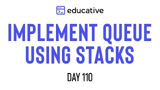 Implement Queue Using Stacks  LeetCode Easy  Educativeio Day 110  Stacks [upl. by Ailemor]