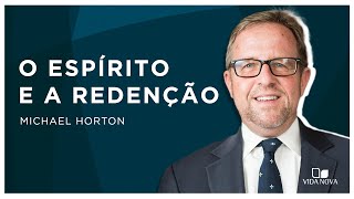 O ESPÍRITO E A REDENÇÃO  Michael Horton [upl. by Linsk]