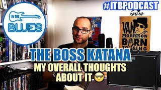 The BOSS Katana 100 My Final Thoughts  INTHEBLUES Tone Podcast [upl. by Latsirhc]