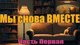 Мы Снова ВМЕСТЕ  Часть Первая [upl. by Eimmak]