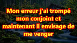 Mon erreur jai trompé mon conjoint et maintenant il envisage de me venger [upl. by Llertrac]