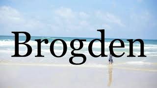 How To Pronounce Brogden🌈🌈🌈🌈🌈🌈Pronunciation Of Brogden [upl. by Ennagroeg983]