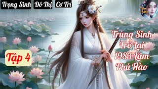 Tập 4 Trùng Sinh Trở Lại 1983 Làm Phú Hào  Chương 265350  Truyện Trọng Sinh Đô Thị Cơ Trí [upl. by Lorri]