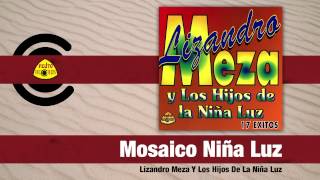 Lizandro Meza Y Los Hijos De La Niña Luz  Mosaico Niña Luz Audio  Felito Records [upl. by Gney]