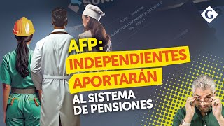 🔥 REFORMA AFP Aporte obligatorio de 800 mil independientes  Gestión [upl. by Goth]