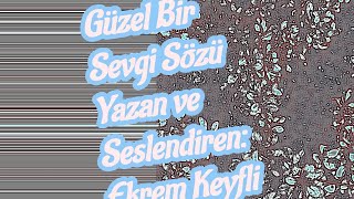 Güzel Bir Sevgi Sözü Yazan ve SeslendirenEkrem Keyfli [upl. by Mahan112]