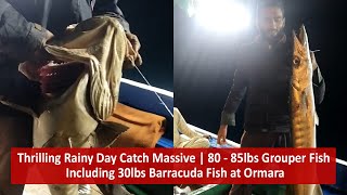 Thrilling Rainy Day Catch Massive  80  85lbs Grouper Fish Including 30lbs Barracuda Fish at Ormara [upl. by Lidia]