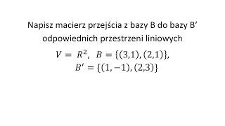 Baza i wymiar przestrzeni cz6 Wyznacz macierz przejścia z bazy B do bazy B [upl. by Ahsilem]