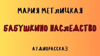 БАБУШКИНО НАСЛЕДСТВО  МАРИЯ МЕТЛИЦКАЯ  АУДИОКНИГА [upl. by Kirsten]