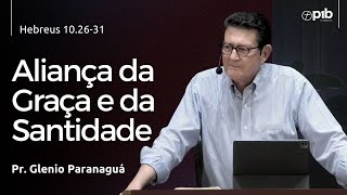 ALIANÇA DA GRAÇA E DA SANTIDADE  Hebreus 102631  Pr Glenio Paranaguá [upl. by Llehcim]