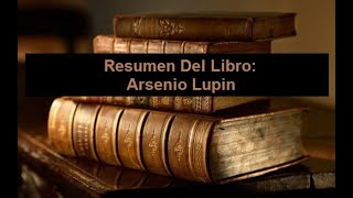 Resumen Del Libro Arsenio Lupin [upl. by Elfont811]