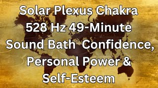 Solar Plexus Chakra Manipura 528 Hz 49Minute Sound Bath Confidence Personal Power amp SelfEsteem [upl. by Orelia]