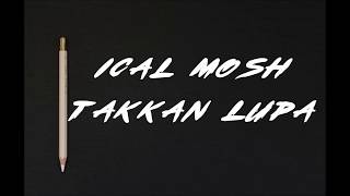 Ical Mosh Takkan Lupa Lyrics  lirik [upl. by Angell]