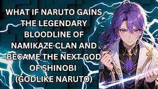 WHAT IF NARUTO GAINS THE LEGENDARY BLOODLINE OF NAMIKAZE CLAN BECAME NEXT GOD OF SHINOBI GODNARUTO [upl. by Gowrie682]